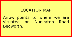 LOCATION MAP Arrow points to where we are situated on Nuneaton Road Bedworth.
